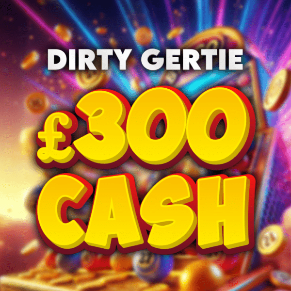 Dirty Gertie - £300 Cash (Doubled If Last In Set)