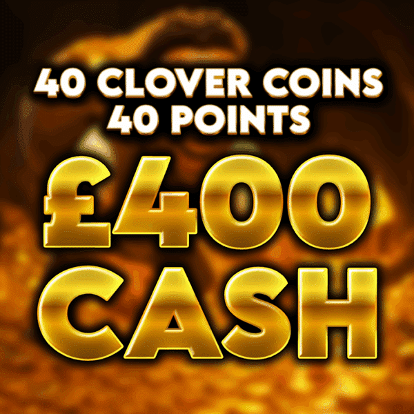 40 Clover Coins - £400 Cash - 40 Points