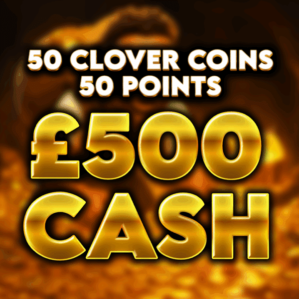 50 Clover Coins - £500 Cash - 50 Points