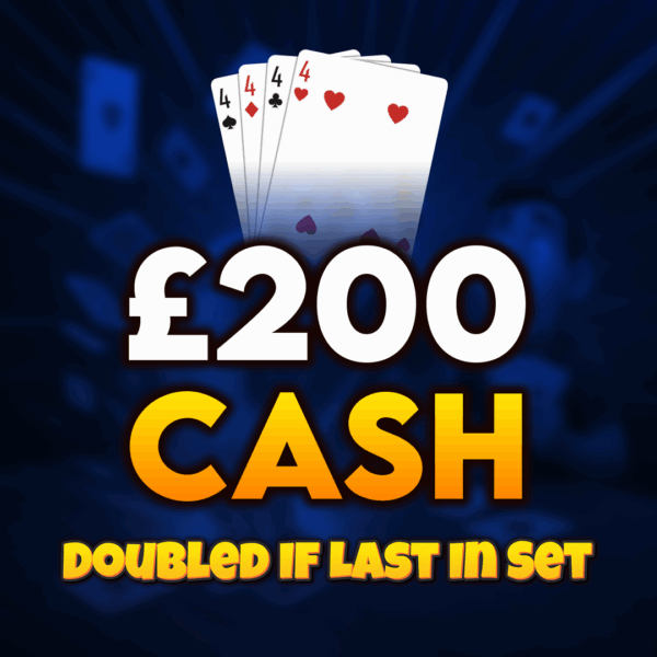 🂤 4s | £200 Cash (Doubled If Last In Set) 🂤