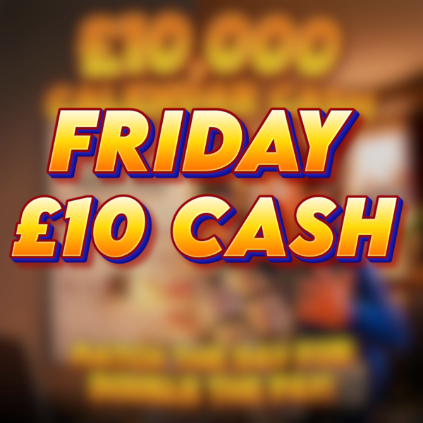 Friday | £10 Cash