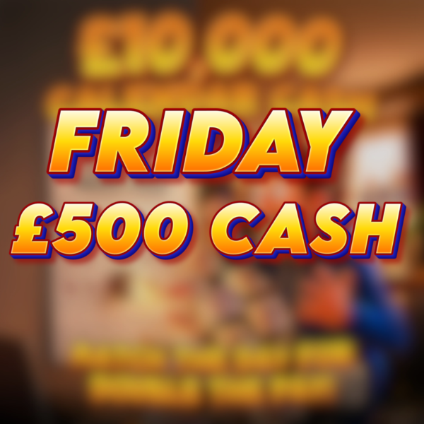 Friday | £500 Cash